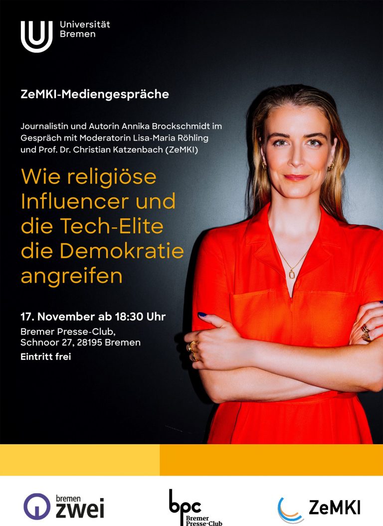 ZeMKI-Mediengespräche Gast: Annika Brockschmidt Diskussion mit Prof. Dr. Christian Katzenbach Moderation: Lisa-Maria Röhling Wie religiöse Influencer und die Tech-Elite die Demokratie angreifen 17. November ab 18:30 Uhr Bremer Presse-Club, Schnoor 27, 28195 Bremen Eintritt frei